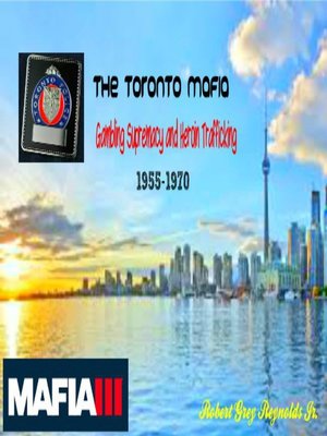 cover image of The Toronto Mafia Gambling Supremacy and Heroin Trafficking 1955-1970